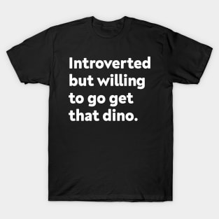 Introverted but willing to go get that dino T-Shirt